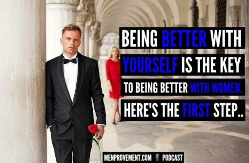 Being Better With YOURSELF is The Key to Being Better With Women. Here's The First Step..