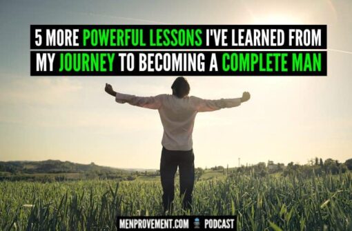 5 More Powerful Lessons I've Learned From My Journey to Becoming a Complete Man