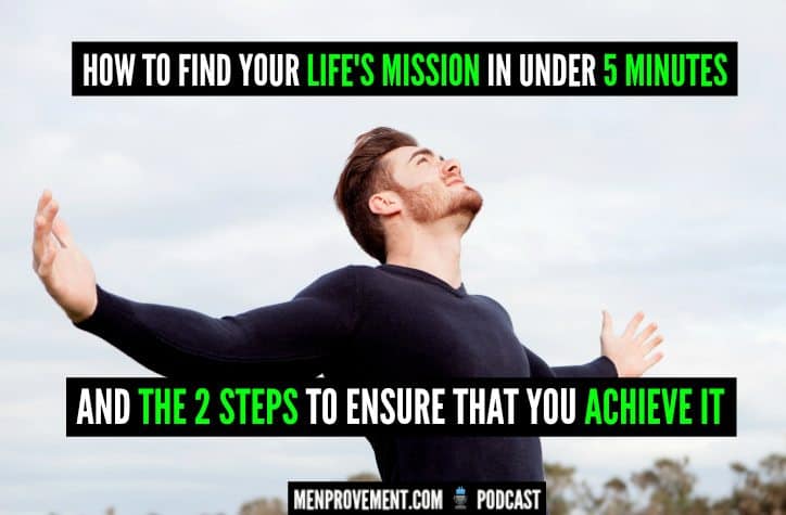 How to Find Your Lifes Mission in Under 5 Minutes And The 2 Steps to Ensure That You Achieve it