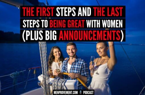 The First Steps and The Last Steps to Being Great With Women (Plus Big Announcements)