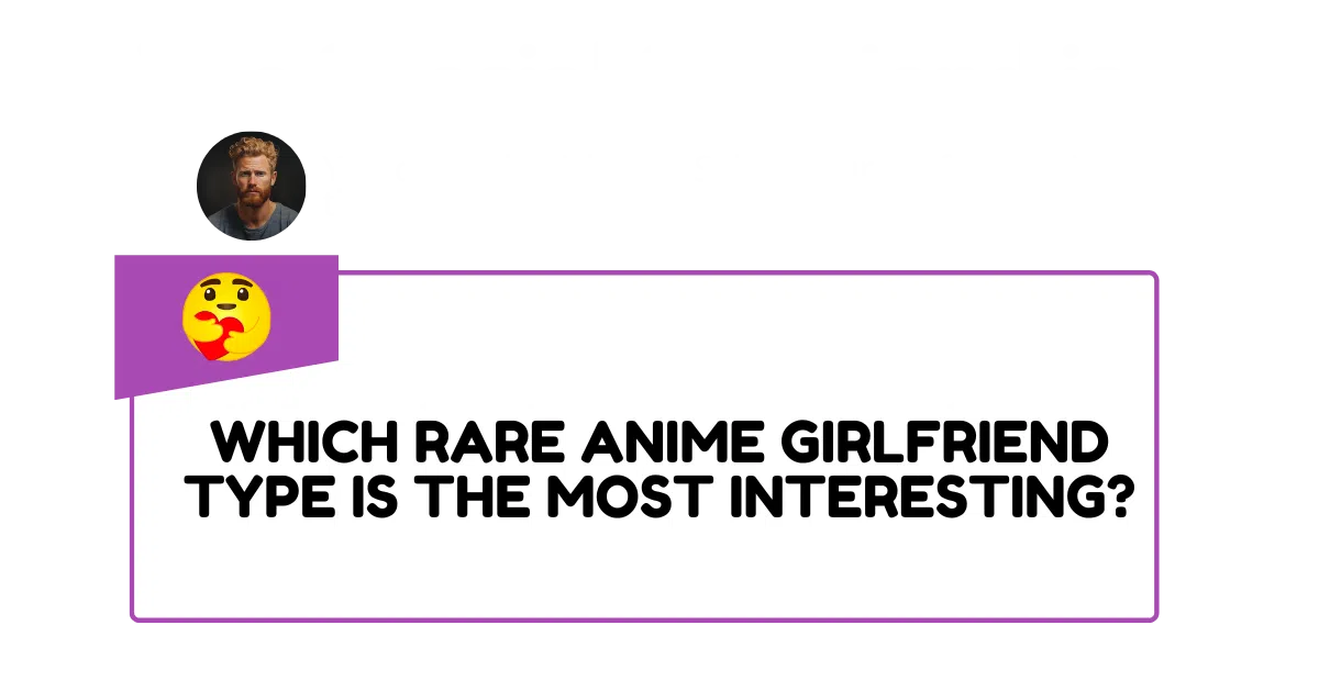 Which rare anime girlfriend type is the most interesting