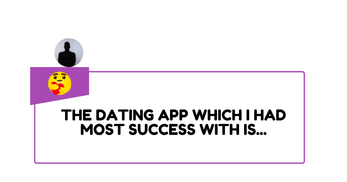 The dating app which I had most success with is...